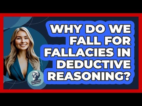 Why Do We Fall For Fallacies In Deductive Reasoning? - Philosophy Beyond