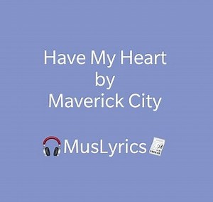 Have My Heart - Maverick City | Chandler More | Chris Brow - Music Lyrics