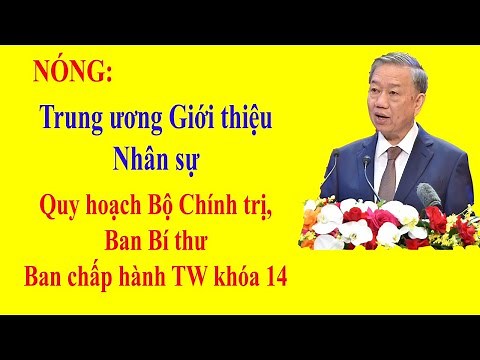Trung ương giới thiệu nhân sự Quy hoạch Bộ Chính trị, Ban Bí thư, Ban Chấp hành TW Khóa 14