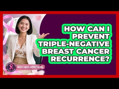 How Can I Prevent Triple-negative Breast Cancer Recurrence? - Breast Cancer Support Channel