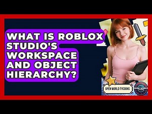 What Is Roblox Studio's Workspace And Object Hierarchy? - Open World Tycoons