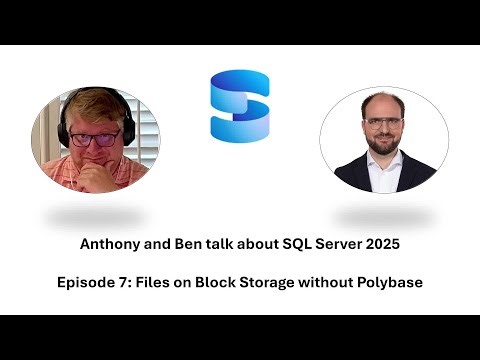 Anthony and Ben talk about SQL Server 2025 - Episode 07 - Files on Block Storage without Polybase