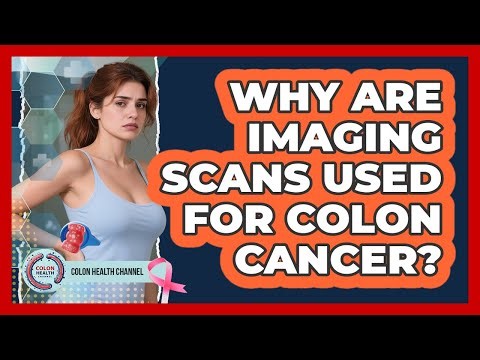 Why Are Imaging Scans Used for Colon Cancer?