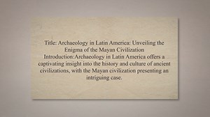 Archaeology in Latin America and the Maya civilization