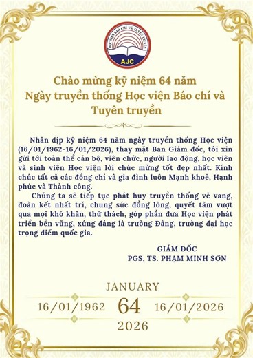 🎉 CHÀO MỪNG KỶ NIỆM 64 NĂM NGÀY TRUYỀN THỐNG HỌC VIỆN BÁO CHÍ VÀ TUYÊN TRUYỀN (16/01/1962 – 16/01/2026) 🎉 🏫 Trải qua 64 năm xây dựng và phát triển, Học viện Báo chí và Tuyên truyền đã không ngừng khẳng định vị thế là trung tâm đào tạo, nghiên cứu khoa học uy tín trong lĩnh vực báo chí, truyền thông, lý luận chính trị và các ngành khoa học xã hội – nhân văn. 📜 Nhân dịp kỷ niệm 64 năm ngày truyền thống Học viện, PGS, TS Phạm Minh Sơn – Giám đốc Học viện Báo chí và Tuyên truyền đã gửi những lời