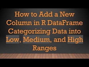 How to Add a New Column in R DataFrame Categorizing Data into Low, Medium, and High Ranges