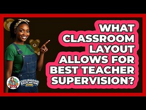 What Classroom Layout Allows For Best Teacher Supervision? - Childhood Education Zone