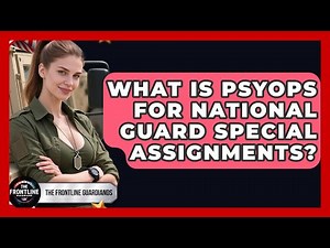 What Is PsyOps For National Guard Special Assignments? - The Frontline Guardians