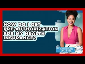 How Do I Get Pre-authorization For My Health Insurance? - Health Insurance Experts Guide