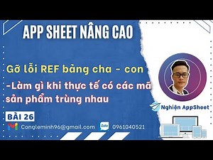 #APPSHEET NÂNG CAO_Bài 26: Gỡ lỗi REF bảng cha con. Làm gì khi thực tế có các mã sản phẩm trùng nhau