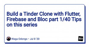Build a Tinder Clone with Flutter, Firebase and Bloc part 1/40 Tips on this series
