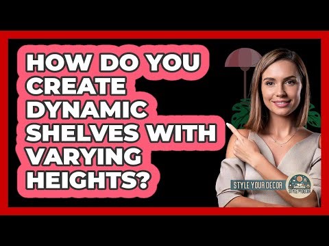 How Do You Create Dynamic Shelves With Varying Heights? - Style Your Decor