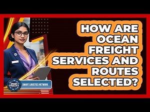 How Are Ocean Freight Services and Routes Selected?