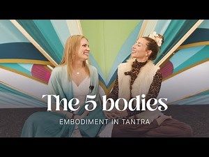 The 5 Bodies of Embodiment | A Tantric Path to Living Fully Alive