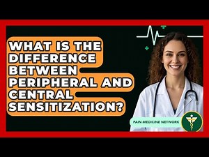 What Is The Difference Between Peripheral And Central Sensitization? - Pain Medicine Network