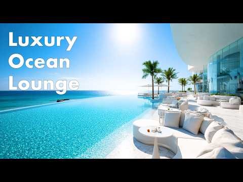 Luxury Ocean Lounge | Smooth Chillout Vibes for Ultimate Relaxation