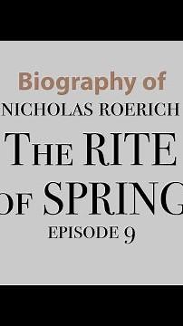 Turning point in the history of Arts - Nicholas Roerich Biography (“The Rite of Spring” ballet), E9.