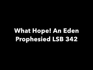 What Hope! An Eden Prophesied LSB 342
