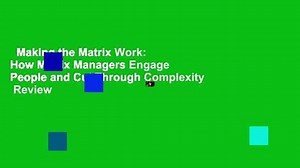 Making the Matrix Work: How Matrix Managers Engage People and Cut Through Complexity  Review