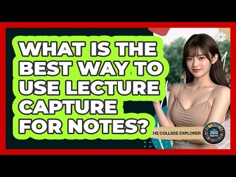What Is The Best Way To Use Lecture Capture For Notes? - The College Explorer