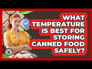 What Temperature Is Best For Storing Canned Food Safely? - Food Safety Kitchen