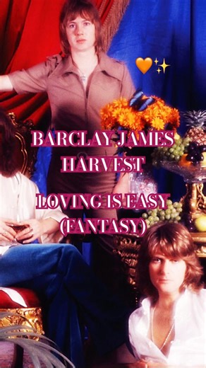 Barclay James Harvest ~ Loving Is Easy (Fantasy) 🧡✨