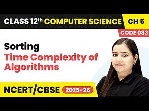 Time Complexity of Algorithms - Sorting | Chapter 5 | Class 12th | Computer Science Code 083 | CBSE