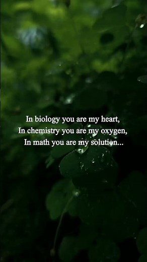 In biology you are my heart, In chemistry you are my oxygen, In math you are my solution...