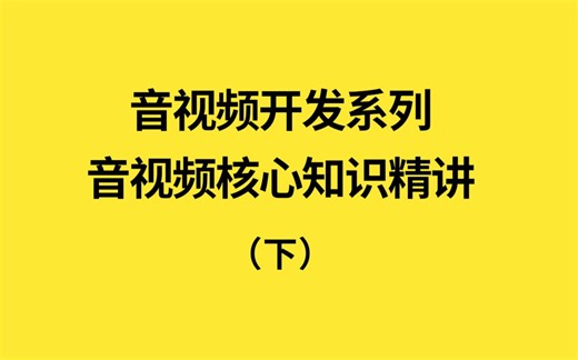 音视频开发系列-音视频核心知识精讲（下），音视频开发小白必看，音视频入门，ffmpeg入门，音视频开发核心技术梳理