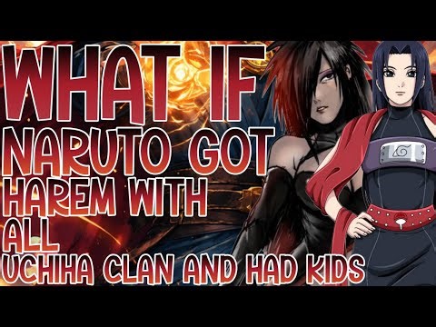 WHAT IF NARUTO GOT HAREM WITH ALL UCHIHA CLAN AND HAD KIDS