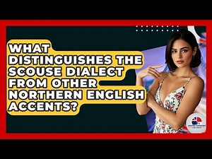 What Distinguishes The Scouse Dialect From Other Northern English Accents?