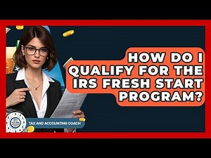 How Do I Qualify For The IRS Fresh Start Program? - Tax and Accounting Coach
