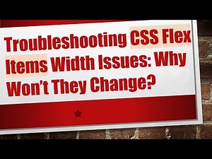 Troubleshooting CSS Flex Items Width Issues: Why Won’t They Change?