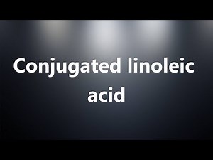 Conjugated linoleic acid - Medical Definition and Pronunciation