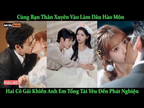 Cùng Bạn Thân Xuyên Vào Làm Dâu Hào Môn, Hai Cô Gái Khiến Anh Em Tổng Tài Yêu Đến Phát Nghiện