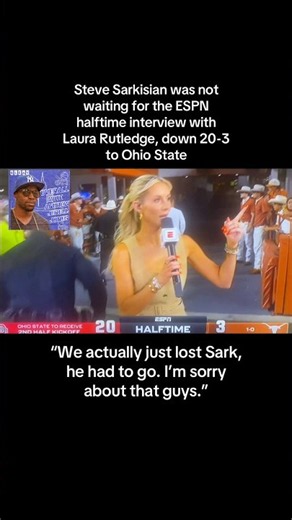 Texas’ Steve Sarkisian was not waiting for Laura Rutledge & ESPN down 20-3 halftime to Ohio State