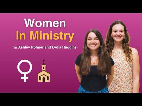 Can Women Be Pastors? | Ashley Rohner and Lydia Huggins