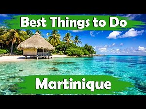 Top 10 Best Fun Things To Do In Martinique