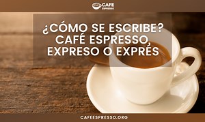 ¿Cómo se escribe? Café Espresso, Expreso o Exprés? - Cafe Espresso