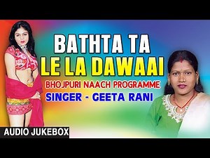 BATHTA TA LE LA DAWAAI | BHOJPURI NAACH PROGRAMME AUDIO SONGS JUKEBOX | SINGER - GEETA RANI