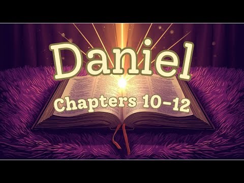 Daniel 10-12 Bible reading Daniel's glorious vision.