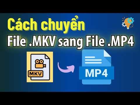 Hướng dẫn cách chuyển file video .MKV sang file .MP4 (Làm được ngay)