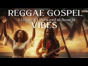 1 Hour of Reggae Gospel Vibes — 18 Best Songs in One Place