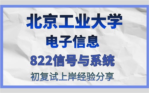 北京工业大学-电子信息考研/24考研高分直系学长学姐初试复试备考经验分享公益讲座/北京工业大学（北工）822信号与系统真题资料解析/北工大电子信息考研