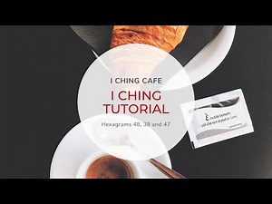 I Ching Tutorial // Hexagram 48, 38 and 47