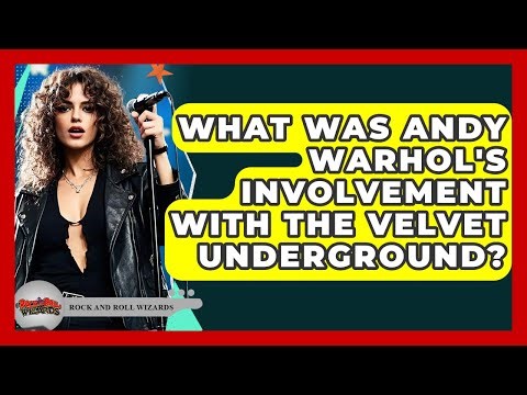 What Was Andy Warhol's Involvement With The Velvet Underground? - Rock and Roll Wizards