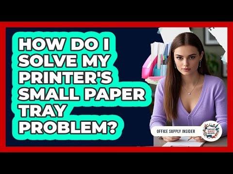 How Do I Solve My Printer's Small Paper Tray Problem? - Office Supply Insider