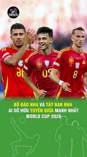 Bồ Đào Nha và Tây Ban Nha, ai sở hữu tuyến giữa mạnh nhất World Cup 2026
