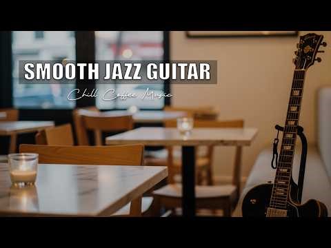 Smooth Jazz Guitar Music - Cool Cafe Vibes • Relaxing Guitar Music for Cafe, Study & Work
