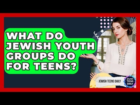 What Do Jewish Youth Groups Do For Teens? - Jewish Teens Daily